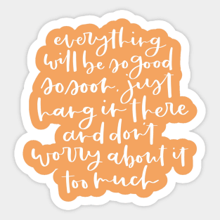 Everything will be so good soon quote Sticker